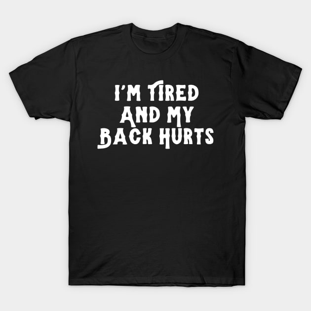 I'm Tired And My Back Hurts T-Shirt by manandi1